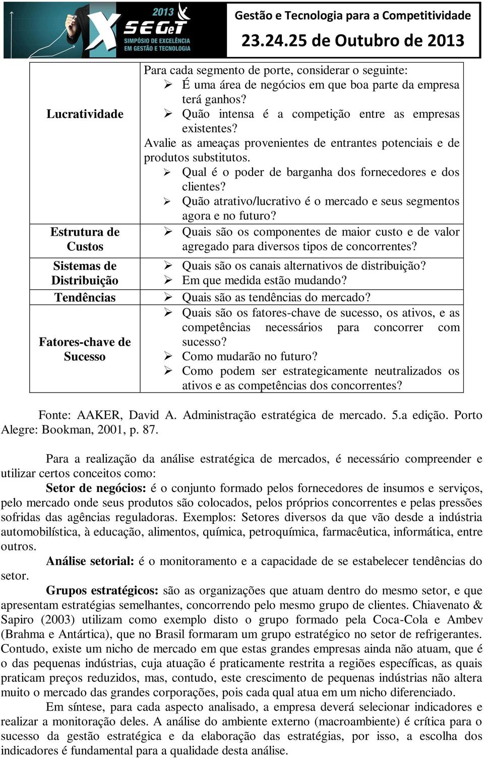 Qual é o poder de barganha dos fornecedores e dos clientes? Quão atrativo/lucrativo é o mercado e seus segmentos agora e no futuro?