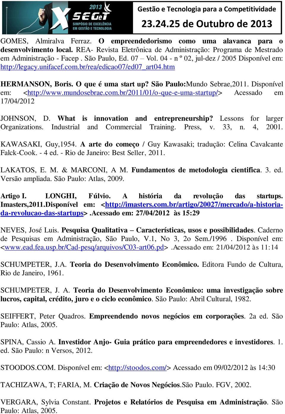 br/rea/edicao07/ed07_art04.htm HERMANSON, Boris. O que é uma start up? São Paulo:Mundo Sebrae,2011. Disponível em: <http://www.mundosebrae.com.