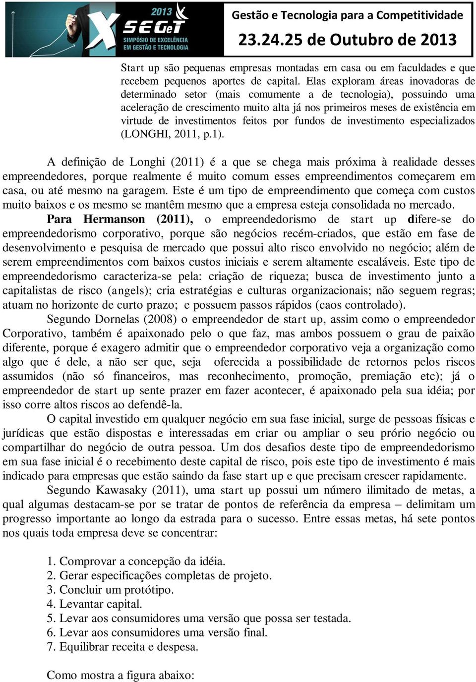 investimentos feitos por fundos de investimento especializados (LONGHI, 2011, p.1).