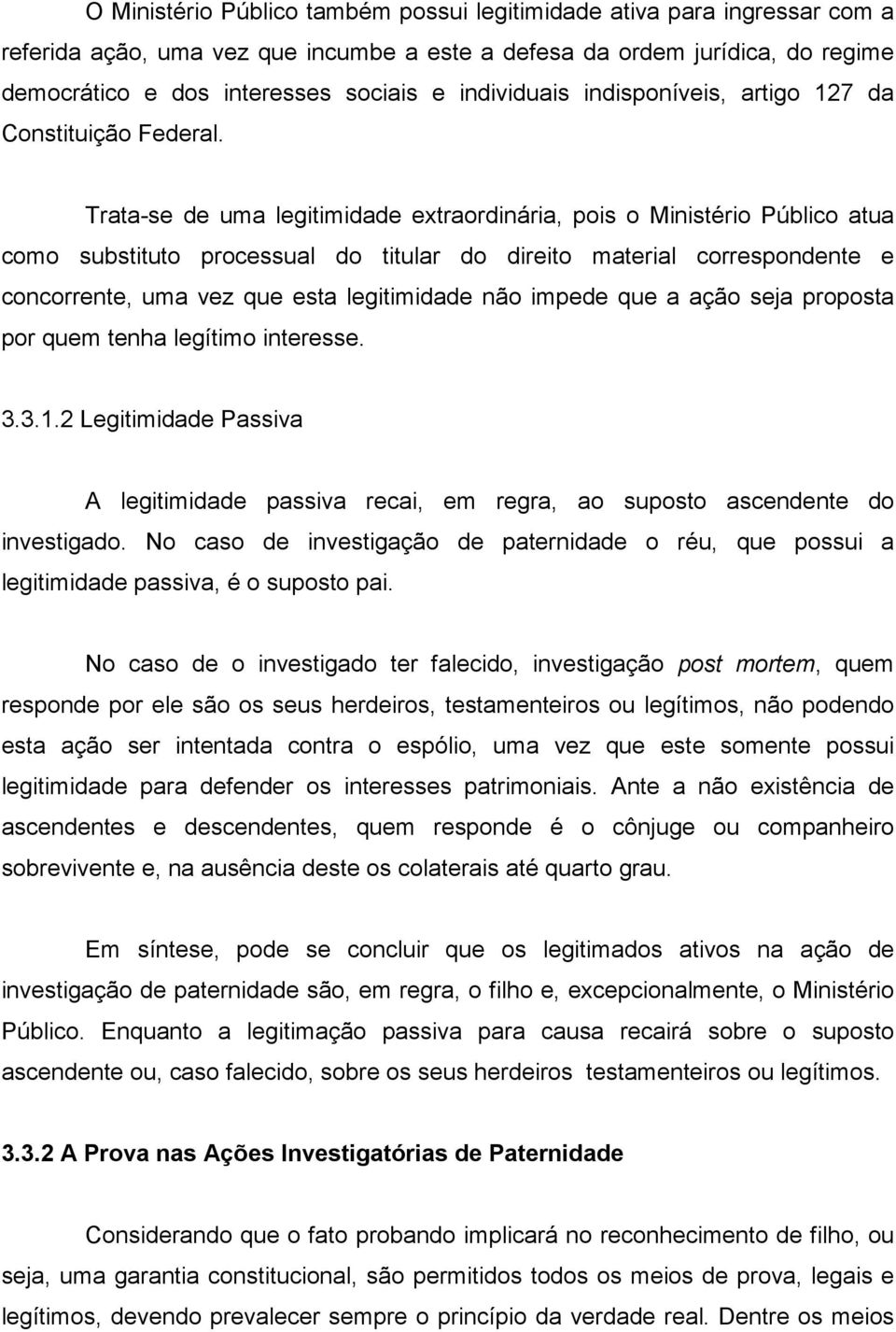 Trata-se de uma legitimidade extraordinária, pois o Ministério Público atua como substituto processual do titular do direito material correspondente e concorrente, uma vez que esta legitimidade não