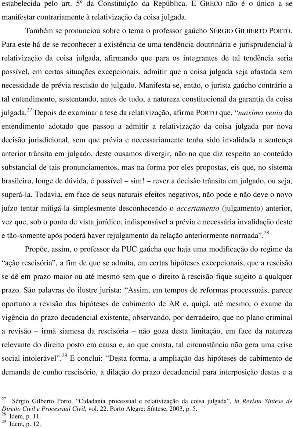 Para este há de se reconhecer a existência de uma tendência doutrinária e jurisprudencial à relativização da coisa julgada, afirmando que para os integrantes de tal tendência seria possível, em