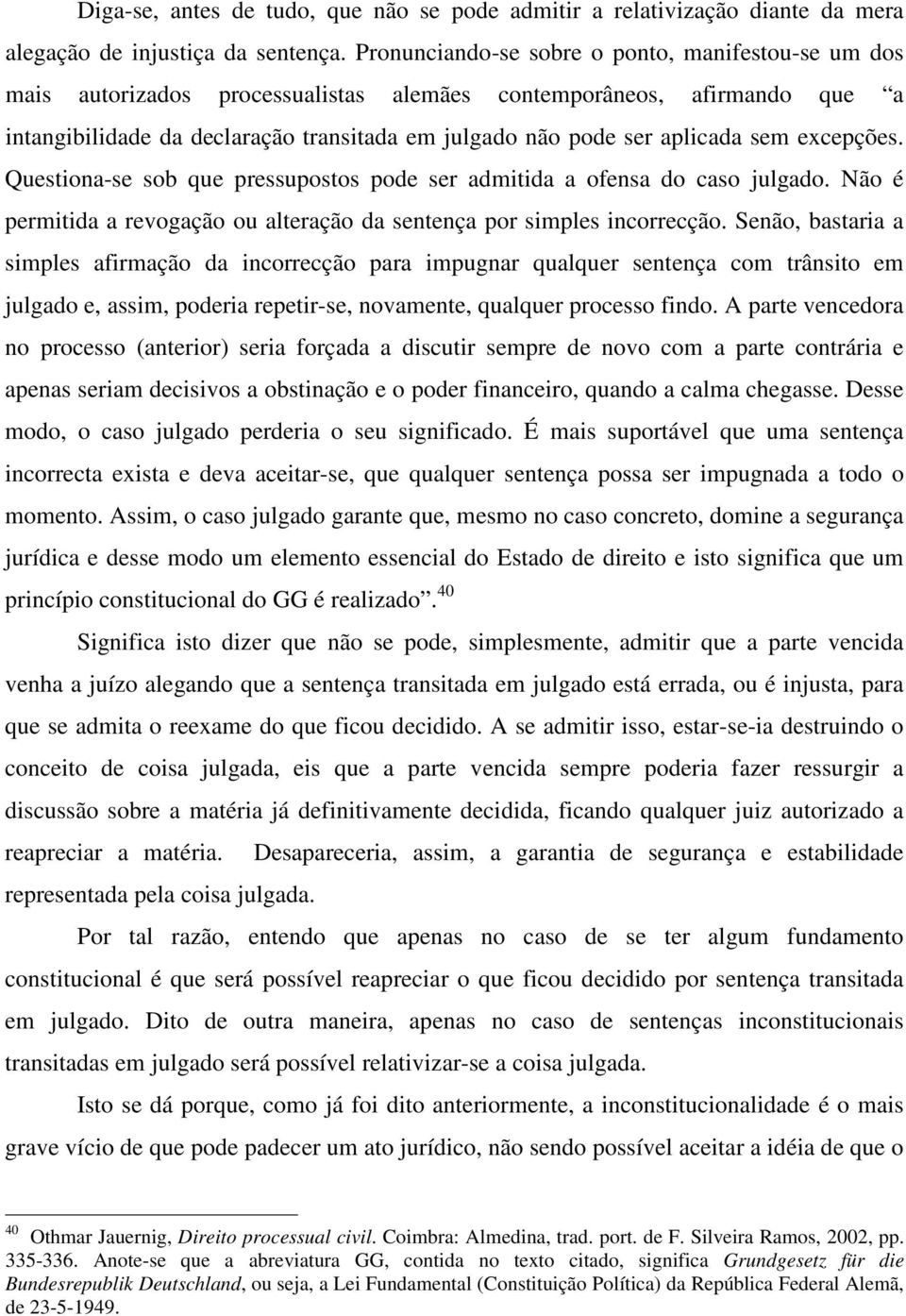 sem excepções. Questiona-se sob que pressupostos pode ser admitida a ofensa do caso julgado. Não é permitida a revogação ou alteração da sentença por simples incorrecção.