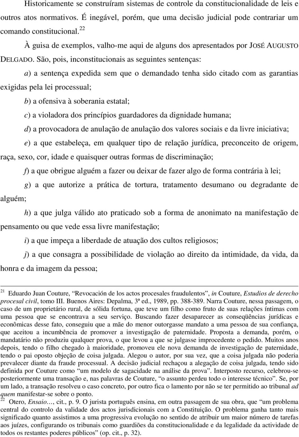 São, pois, inconstitucionais as seguintes sentenças: a) a sentença expedida sem que o demandado tenha sido citado com as garantias exigidas pela lei processual; b) a ofensiva à soberania estatal; c)