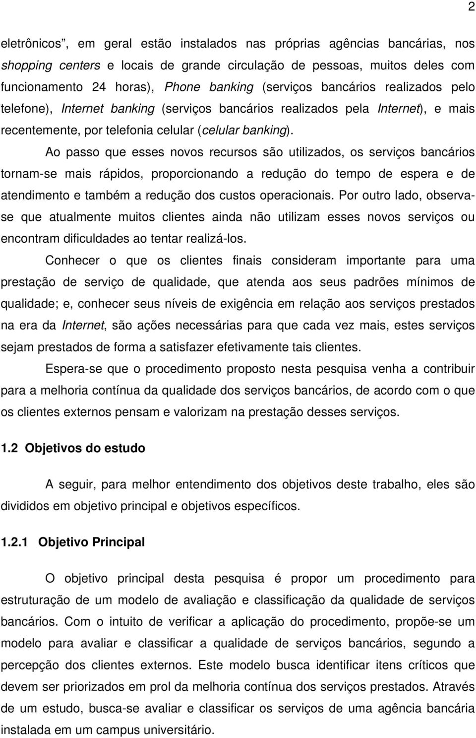 Ao passo que esses novos recursos são utilizados, os serviços bancários tornam-se mais rápidos, proporcionando a redução do tempo de espera e de atendimento e também a redução dos custos operacionais.