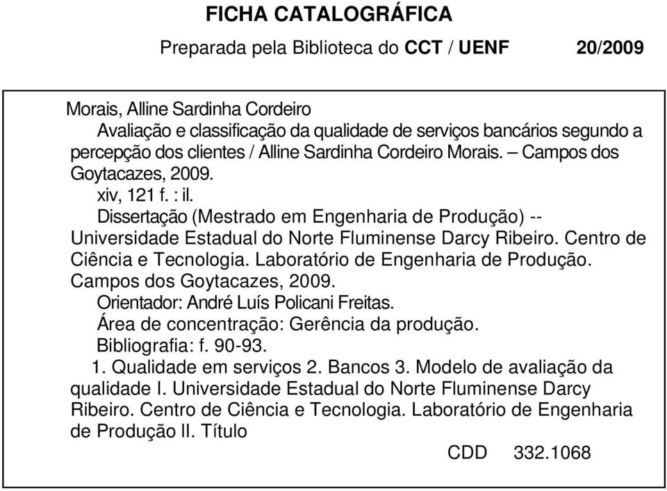 Centro de Ciência e Tecnologia. Laboratório de Engenharia de Produção. Campos dos Goytacazes, 2009. Orientador: André Luís Policani Freitas. Área de concentração: Gerência da produção.