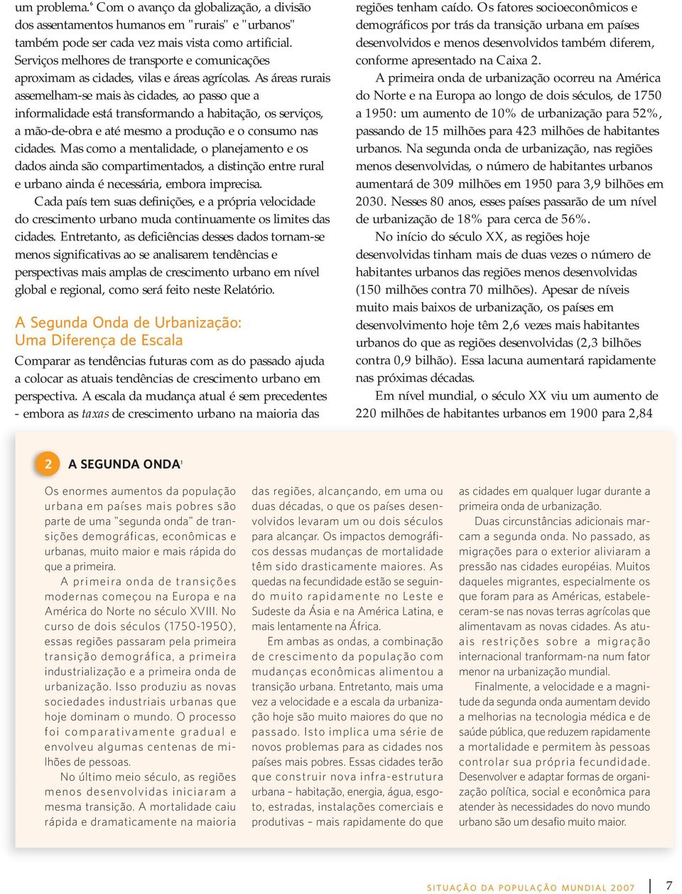 As áreas rurais assemelham-se mais às cidades, ao passo que a informalidade está transformando a habitação, os serviços, a mão-de-obra e até mesmo a produção e o consumo nas cidades.