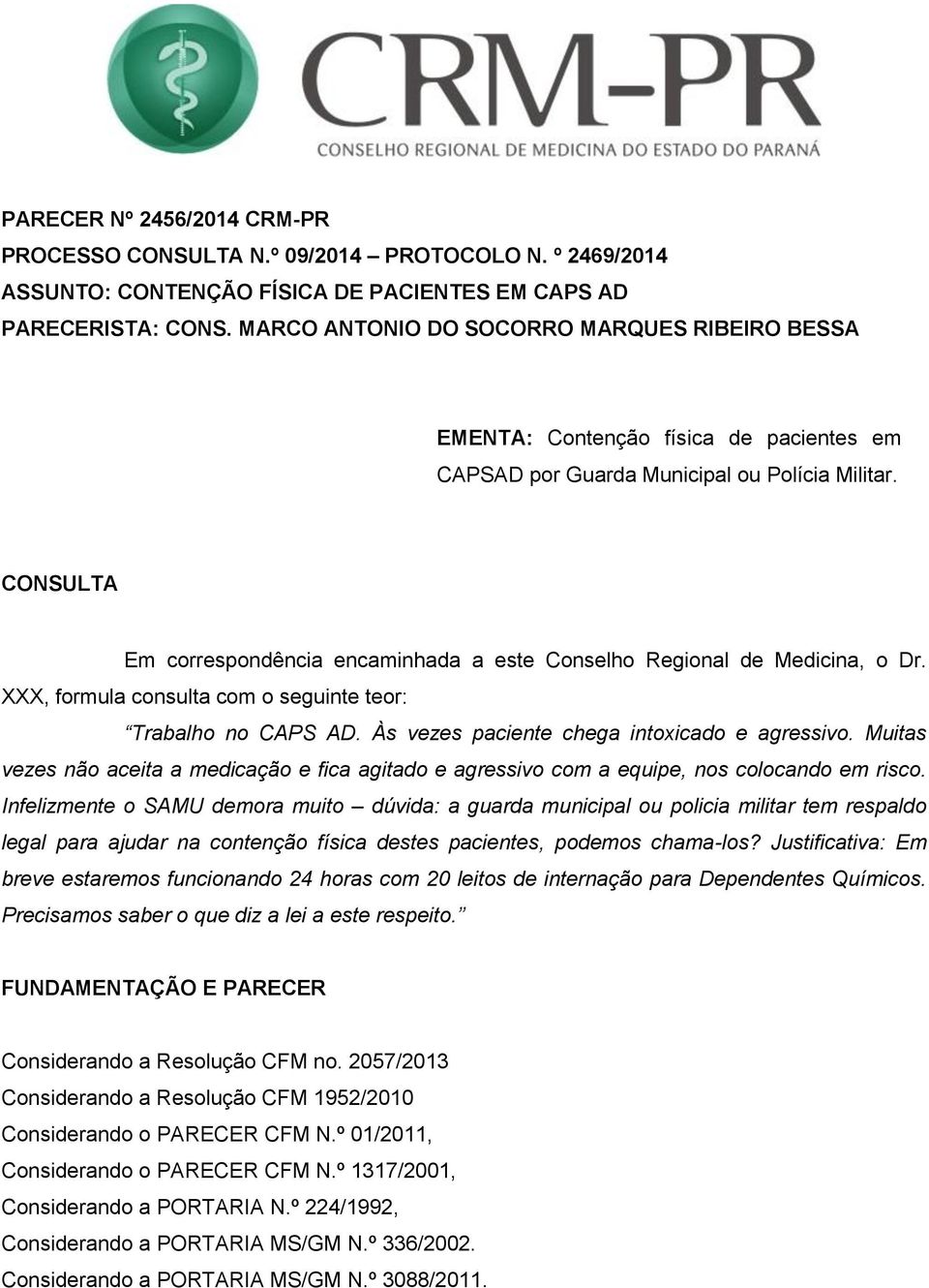 CONSULTA Em correspondência encaminhada a este Conselho Regional de Medicina, o Dr. XXX, formula consulta com o seguinte teor: Trabalho no CAPS AD. Às vezes paciente chega intoxicado e agressivo.