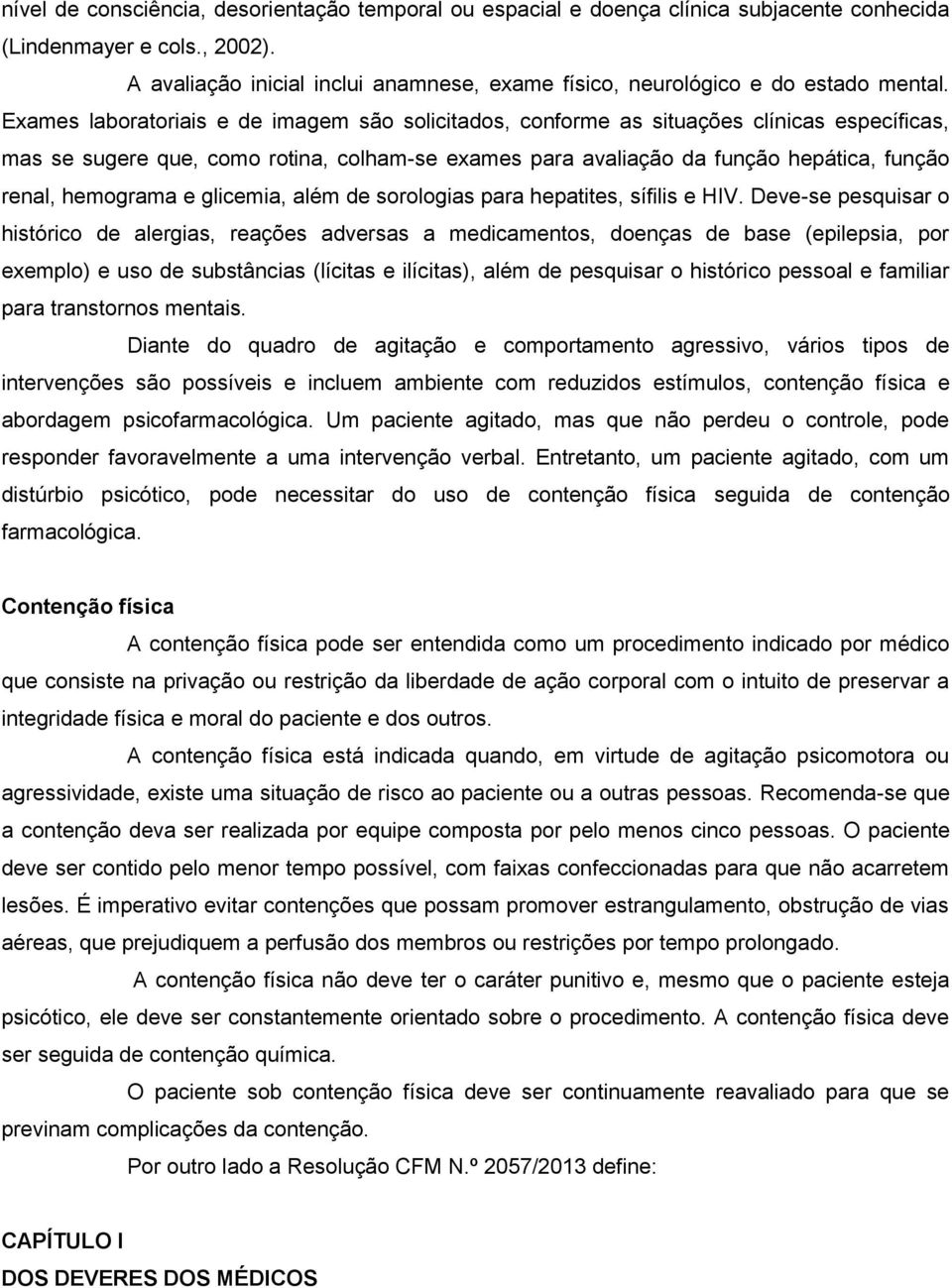 Exames laboratoriais e de imagem são solicitados, conforme as situações clínicas específicas, mas se sugere que, como rotina, colham-se exames para avaliação da função hepática, função renal,