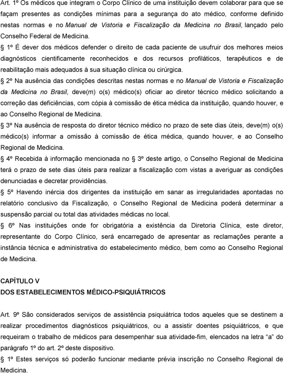 1º É dever dos médicos defender o direito de cada paciente de usufruir dos melhores meios diagnósticos cientificamente reconhecidos e dos recursos profiláticos, terapêuticos e de reabilitação mais