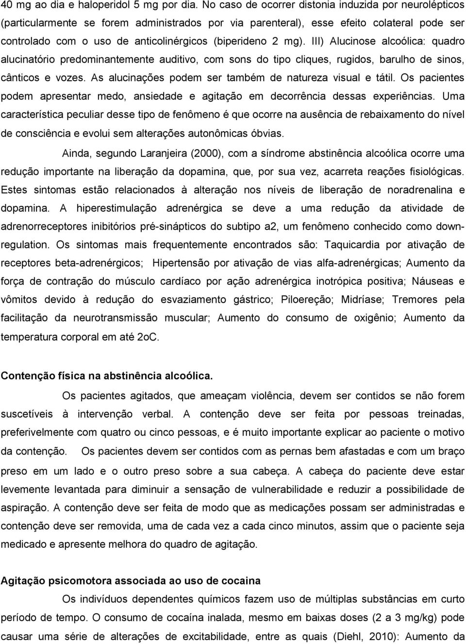 2 mg). III) Alucinose alcoólica: quadro alucinatório predominantemente auditivo, com sons do tipo cliques, rugidos, barulho de sinos, cânticos e vozes.