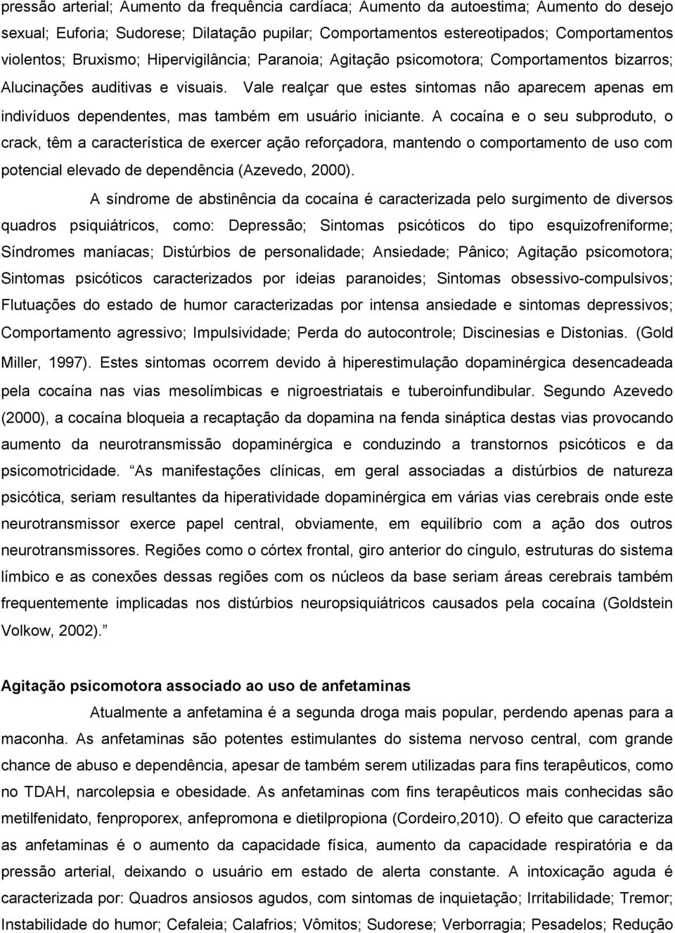 Vale realçar que estes sintomas não aparecem apenas em indivíduos dependentes, mas também em usuário iniciante.