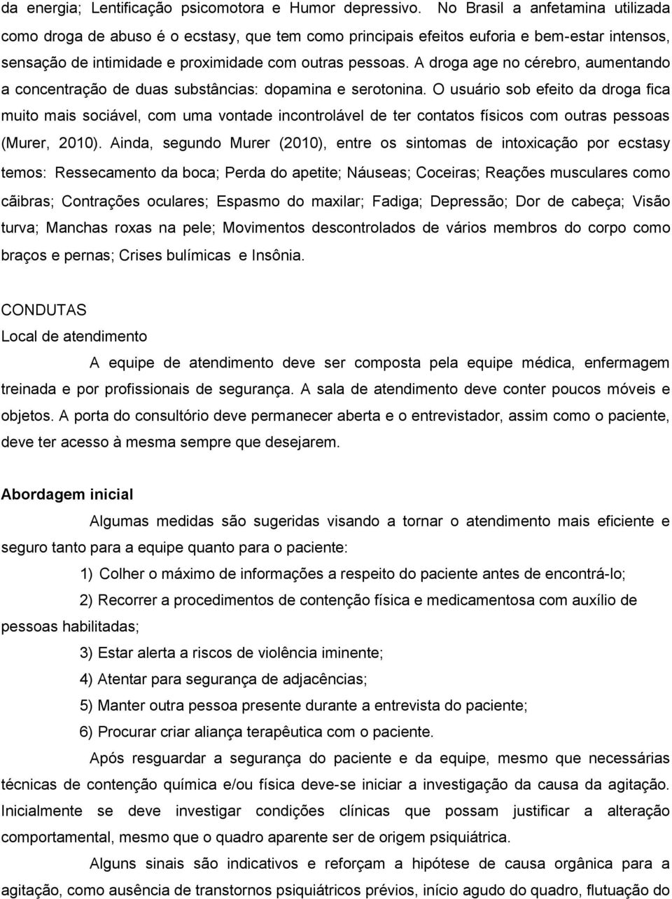 A droga age no cérebro, aumentando a concentração de duas substâncias: dopamina e serotonina.