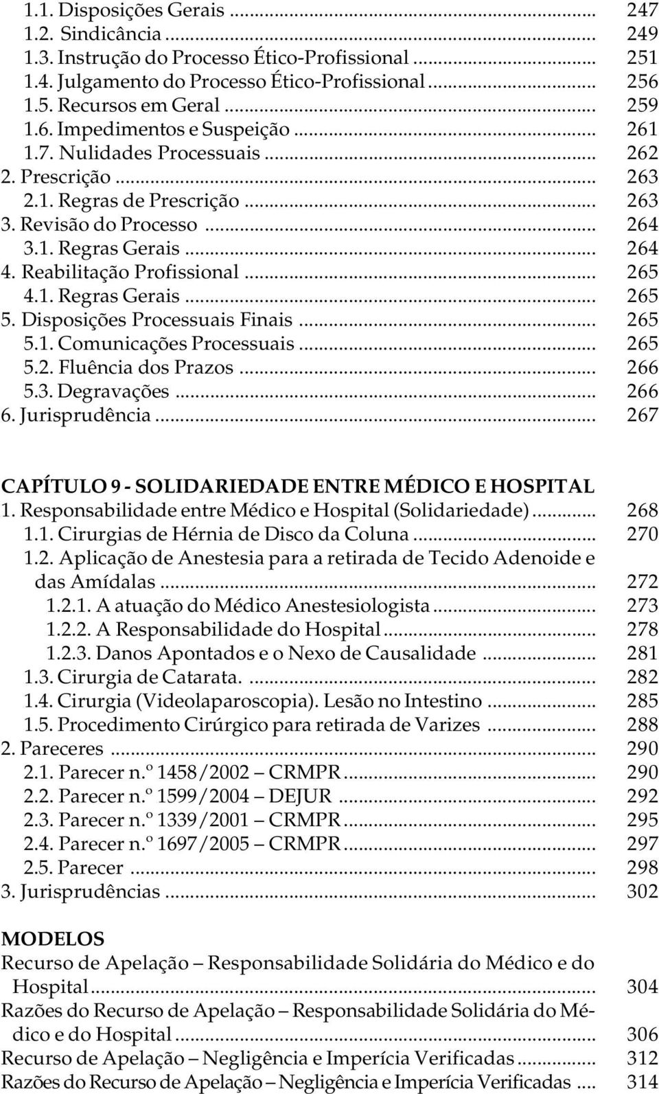 Disposições Processuais Finais... 265 5.1. Comunicações Processuais... 265 5.2. Fluência dos Prazos... 266 5.3. Degravações... 266 6. Jurisprudência.