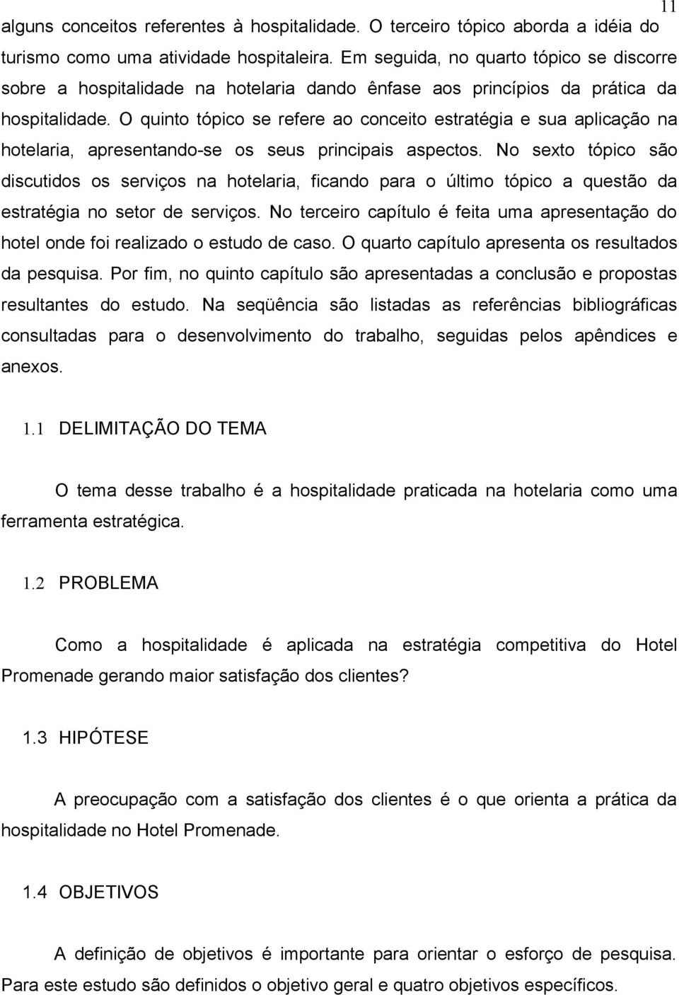 O quinto tópico se refere ao conceito estratégia e sua aplicação na hotelaria, apresentando-se os seus principais aspectos.