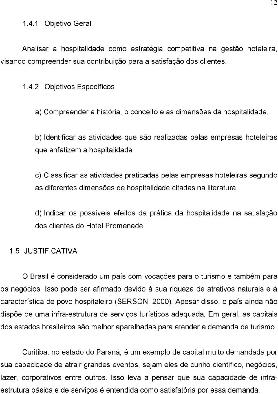 c) Classificar as atividades praticadas pelas empresas hoteleiras segundo as diferentes dimensões de hospitalidade citadas na literatura.