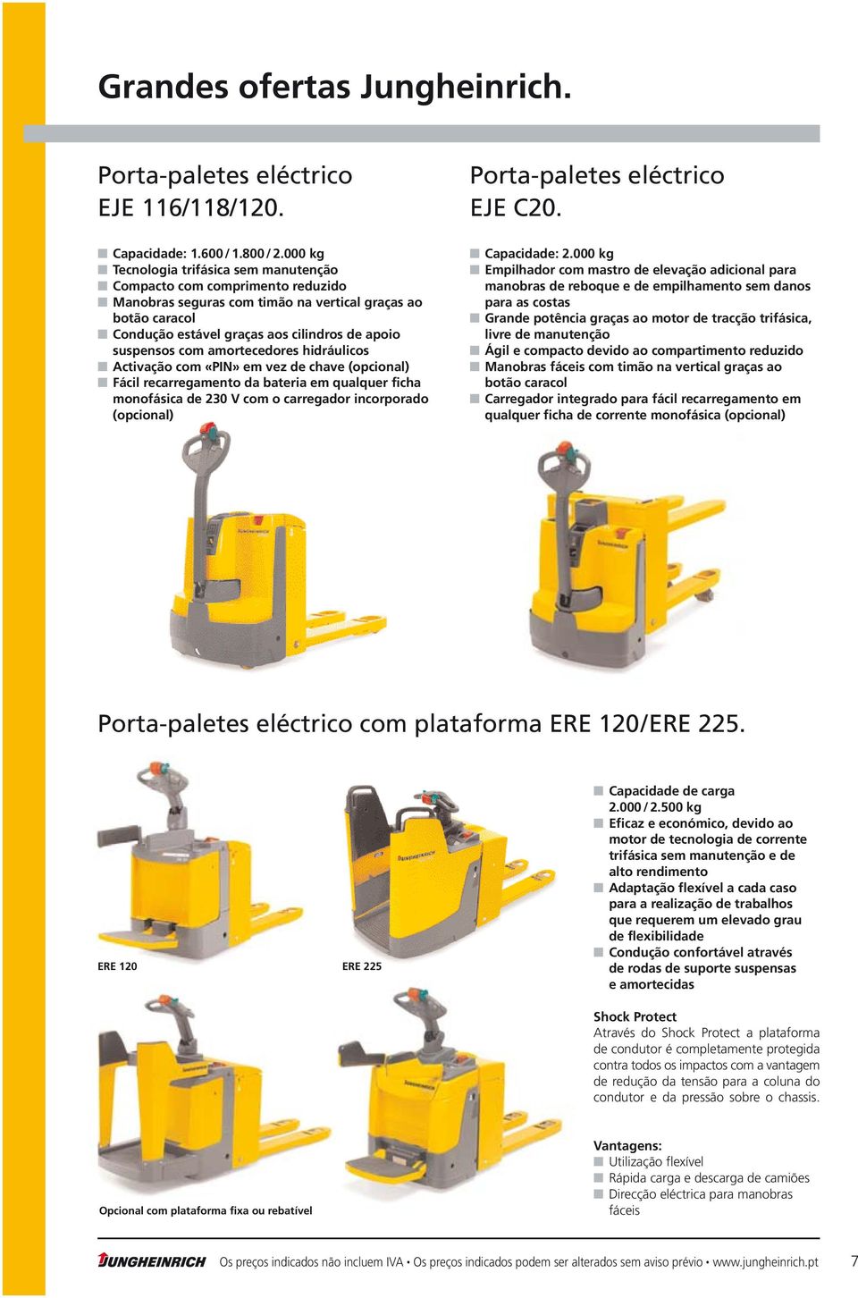 com amortecedores hidráulicos Activação com «PIN» em vez de chave (opcional) Fácil recarregamento da bateria em qualquer ficha monofásica de 230 V com o carregador incorporado (opcional)