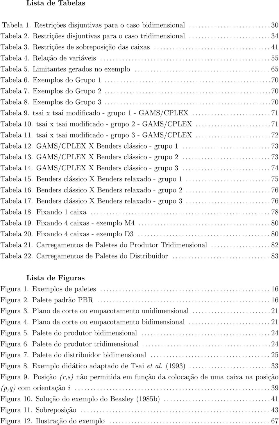 Limitantes gerados no exemplo........................................... 65 Tabela 6. Exemplos do Grupo 1.....................................................70 Tabela 7. Exemplos do Grupo 2.