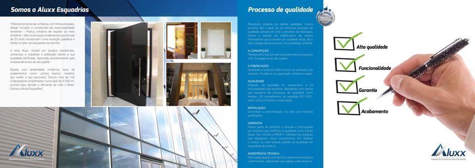 A linha Aluxx, notável em projetos residenciais, comerciais e industriais é predicado devido a sua qualidade certificada, destinada exclusivamente para empreendimentos de alto padrão.