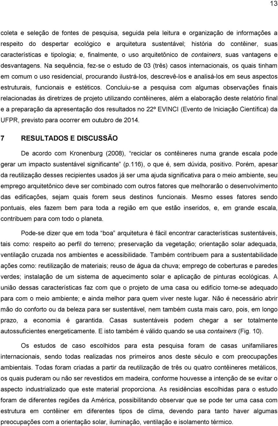 Na sequência, fez-se o estudo de 03 (três) casos internacionais, os quais tinham em comum o uso residencial, procurando ilustrá-los, descrevê-los e analisá-los em seus aspectos estruturais,