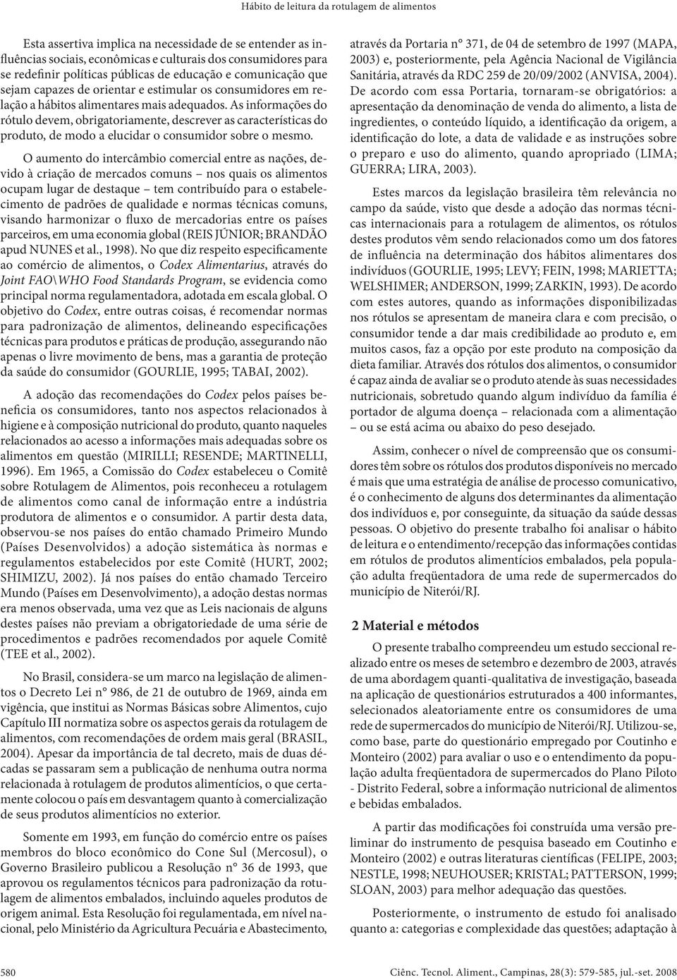 As informações do rótulo devem, obrigatoriamente, descrever as características do produto, de modo a elucidar o consumidor sobre o mesmo.