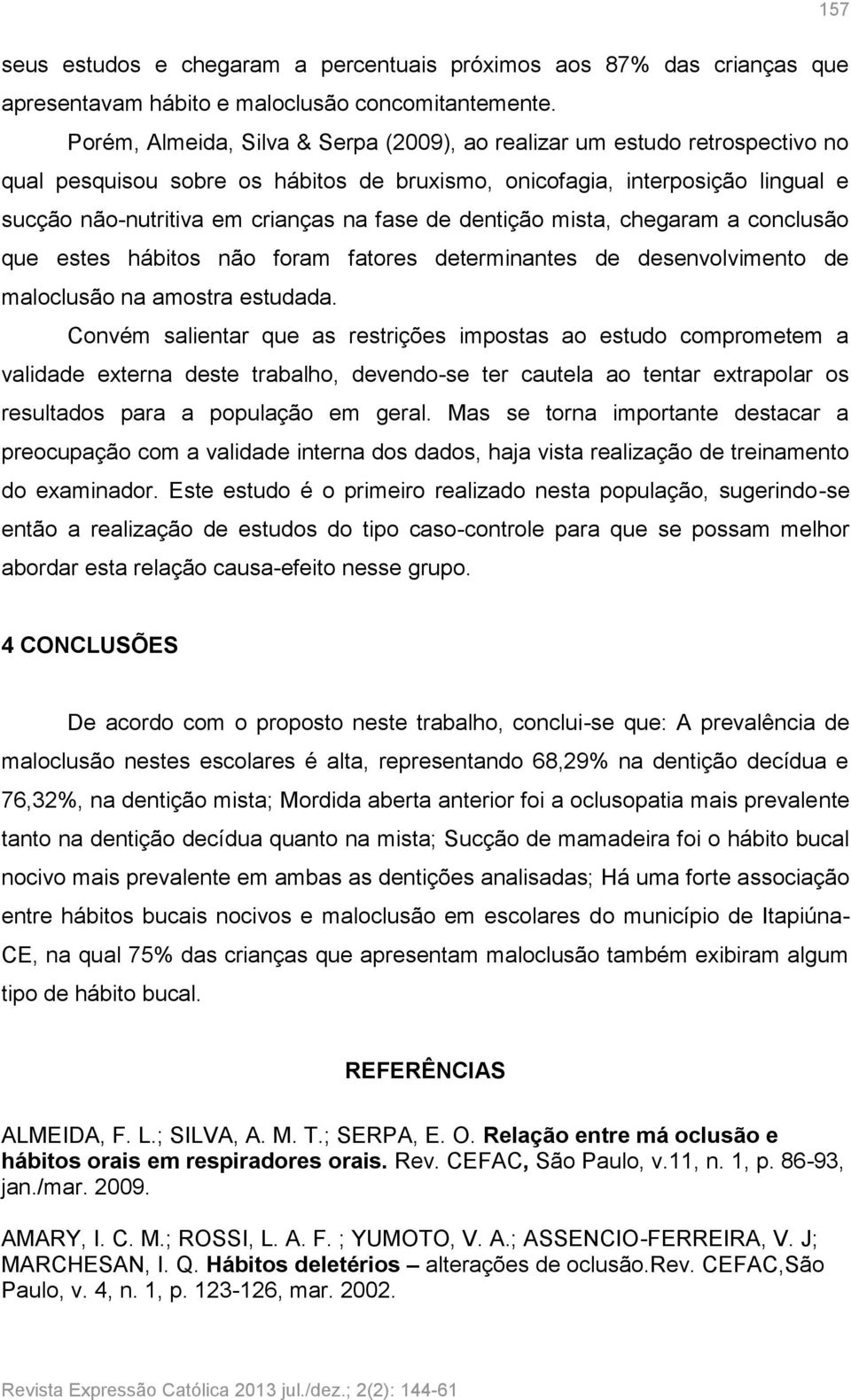 de dentição mista, chegaram a conclusão que estes hábitos não foram fatores determinantes de desenvolvimento de maloclusão na amostra estudada.