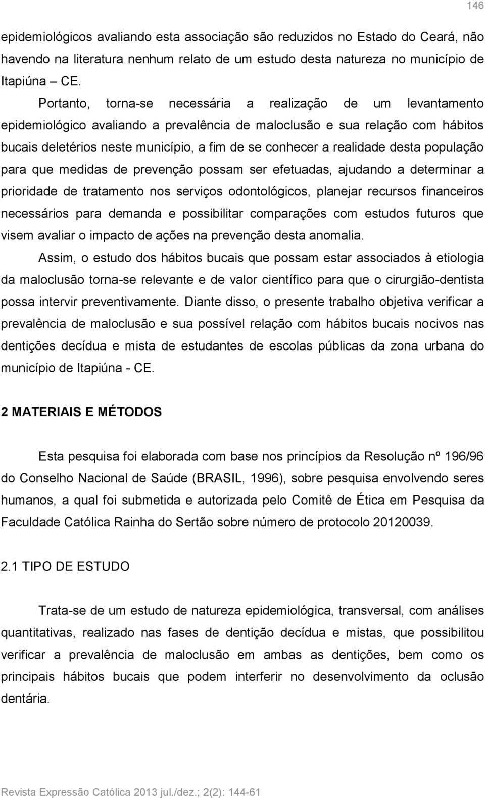 realidade desta população para que medidas de prevenção possam ser efetuadas, ajudando a determinar a prioridade de tratamento nos serviços odontológicos, planejar recursos financeiros necessários