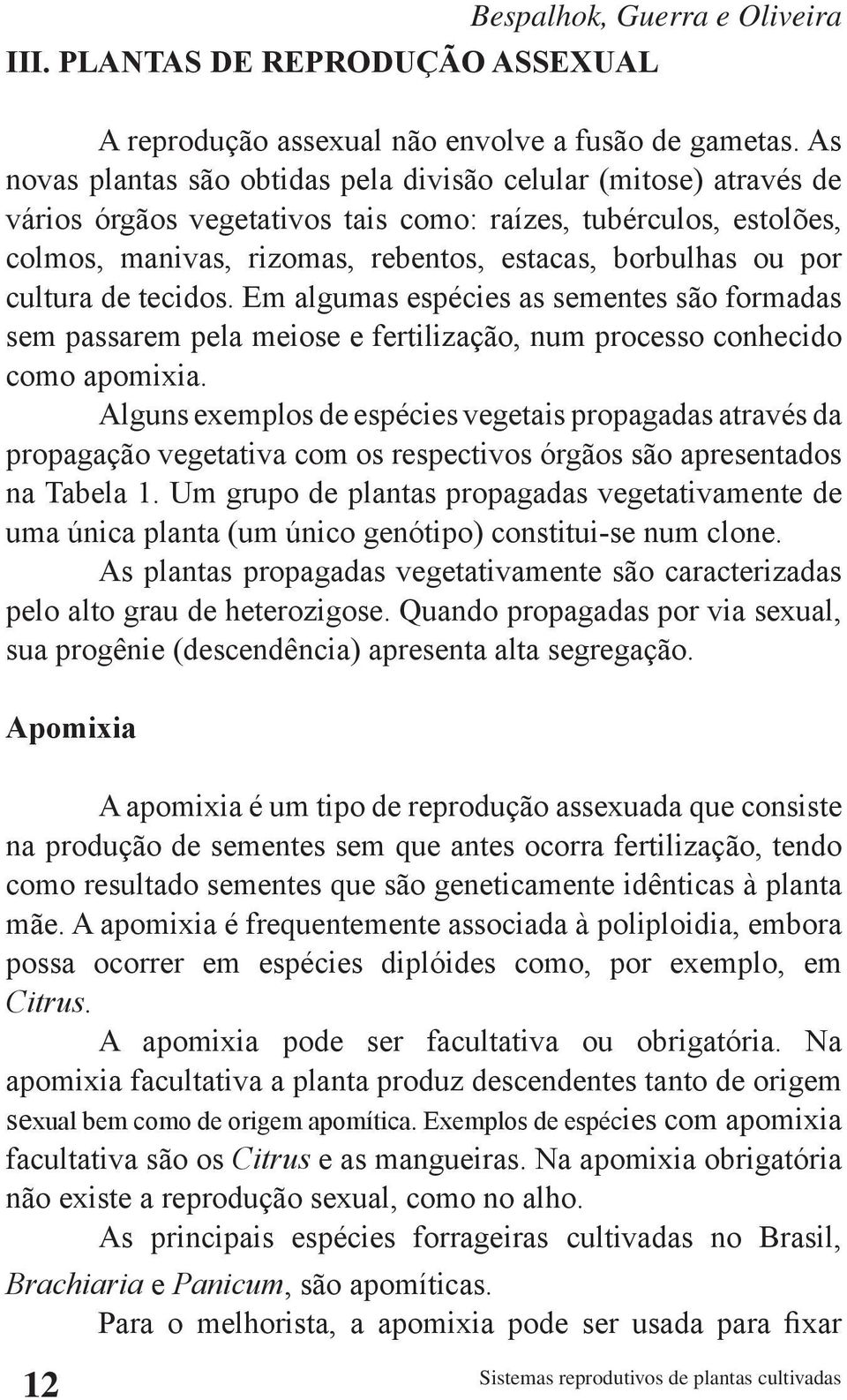 cultura de tecidos. Em algumas espécies as sementes são formadas sem passarem pela meiose e fertilização, num processo conhecido como apomixia.