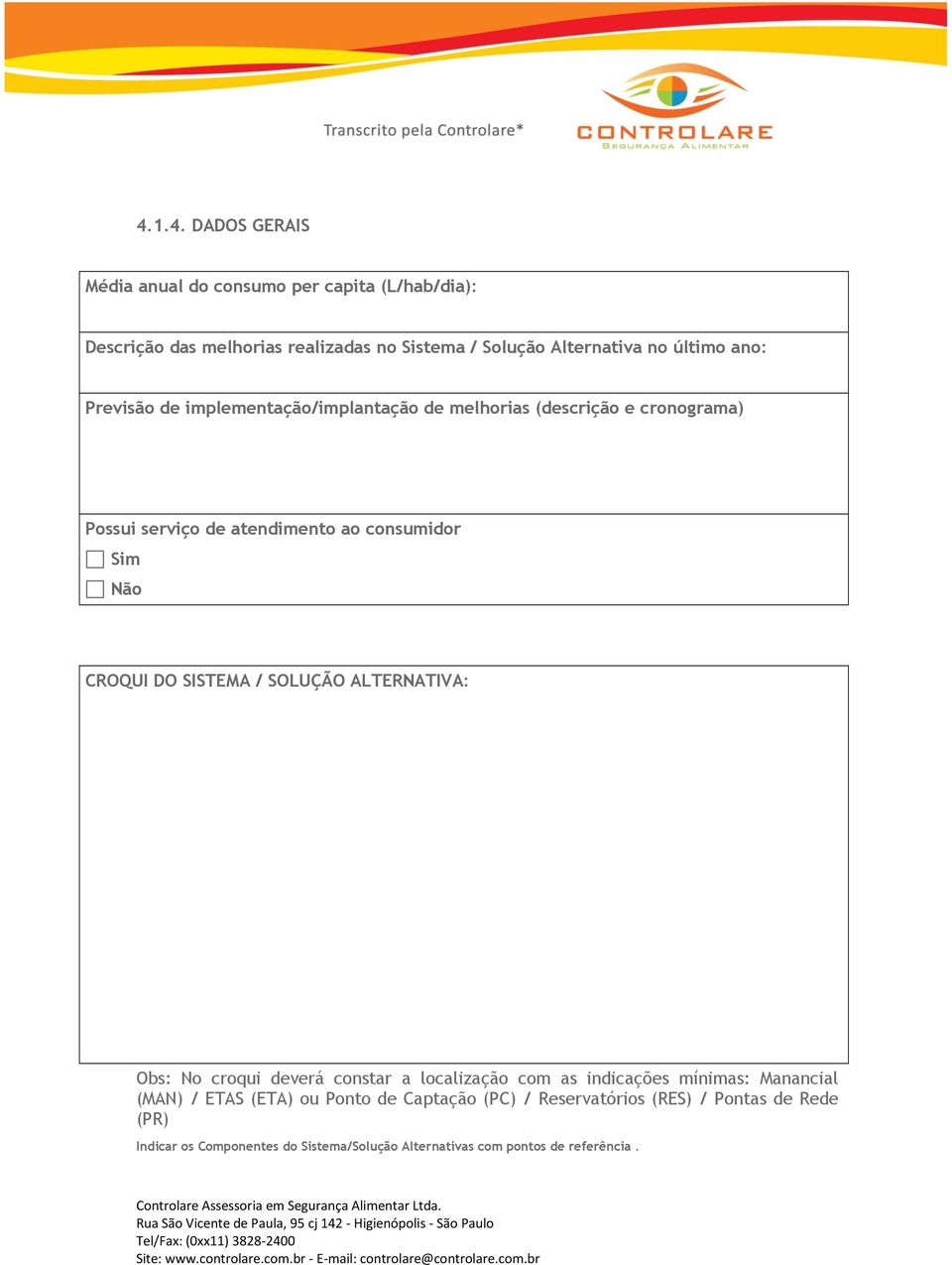 CROQUI DO SISTEMA / SOLUÇÃO ALTERNATIVA: Obs: No croqui deverá constar a localização com as indicações mínimas: Manancial (MAN) / ETAS (ETA)