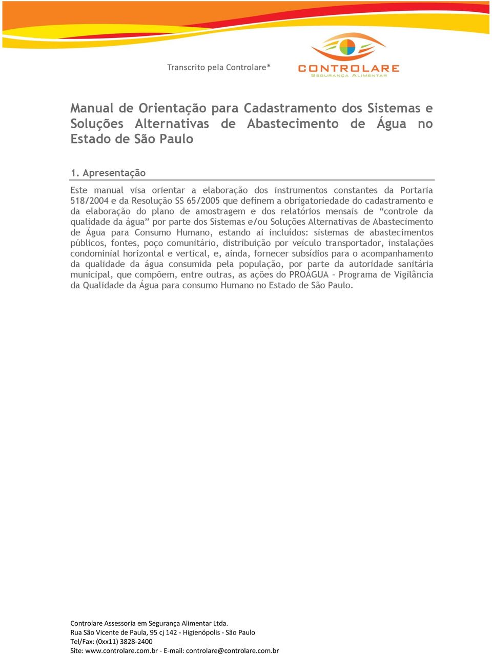 de amostragem e dos relatórios mensais de controle da qualidade da água por parte dos Sistemas e/ou Soluções Alternativas de Abastecimento de Água para Consumo Humano, estando ai incluídos: sistemas