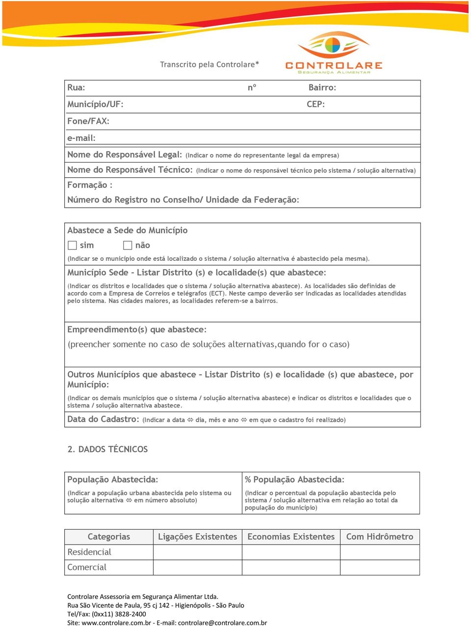 solução alternativa é abastecido pela mesma). Município Sede - Listar Distrito (s) e localidade(s) que abastece: (Indicar os distritos e localidades que o sistema / solução alternativa abastece).