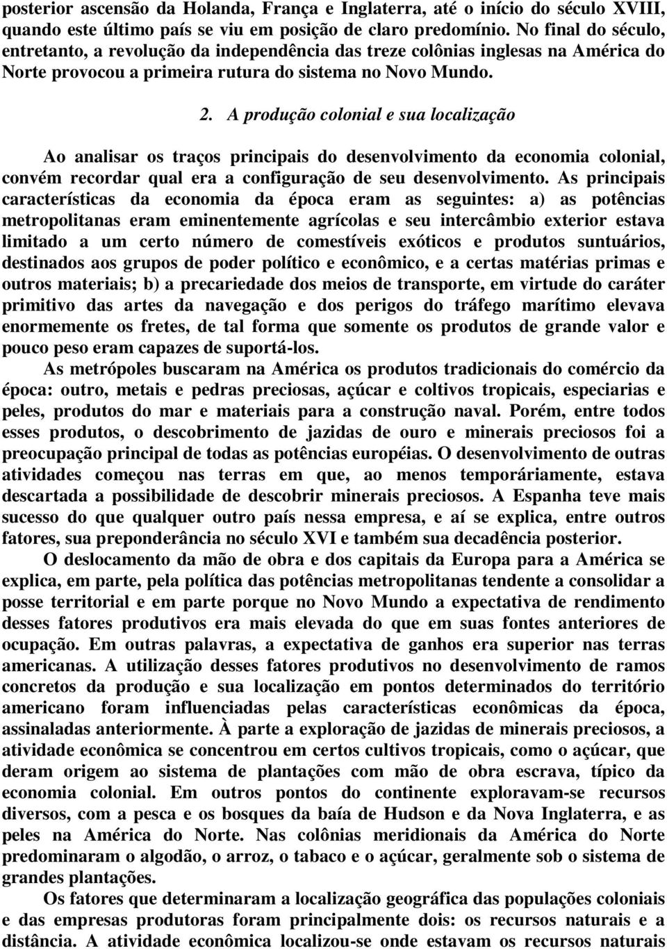 A produção colonial e sua localização Ao analisar os traços principais do desenvolvimento da economia colonial, convém recordar qual era a configuração de seu desenvolvimento.