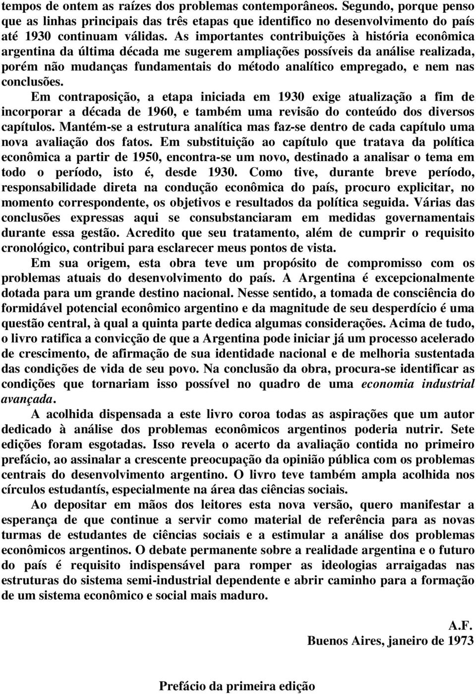 nas conclusões. Em contraposição, a etapa iniciada em 1930 exige atualização a fim de incorporar a década de 1960, e também uma revisão do conteúdo dos diversos capítulos.