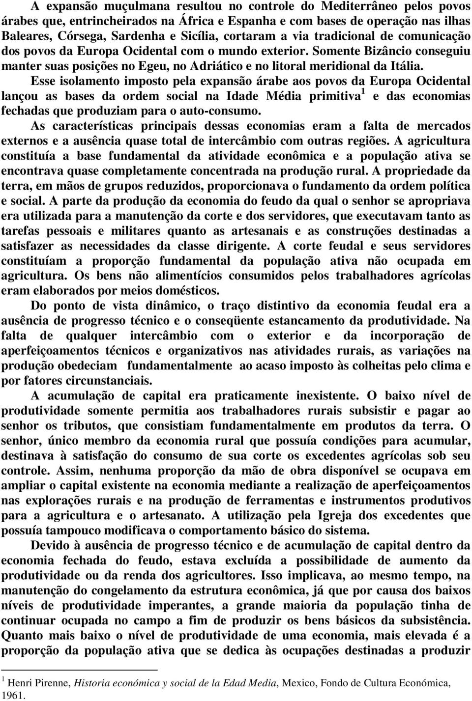 Esse isolamento imposto pela expansão árabe aos povos da Europa Ocidental lançou as bases da ordem social na Idade Média primitiva 1 e das economias fechadas que produziam para o auto-consumo.