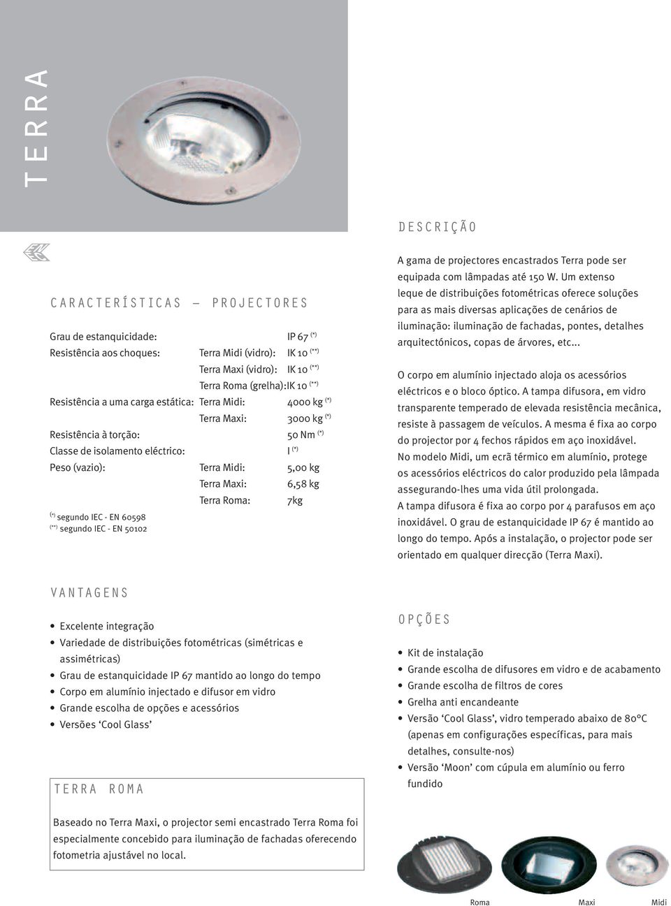 (**) segundo IEC - EN 50102 Terra Maxi: Terra Roma: 6,58 kg 7kg A gama de projectores encastrados Terra pode ser equipada com lâmpadas até 150 W.
