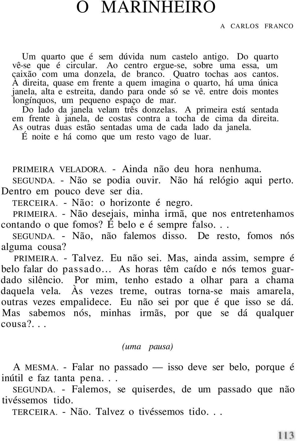 Do lado da janela velam três donzelas. A primeira está sentada em frente à janela, de costas contra a tocha de cima da direita. As outras duas estão sentadas uma de cada lado da janela.