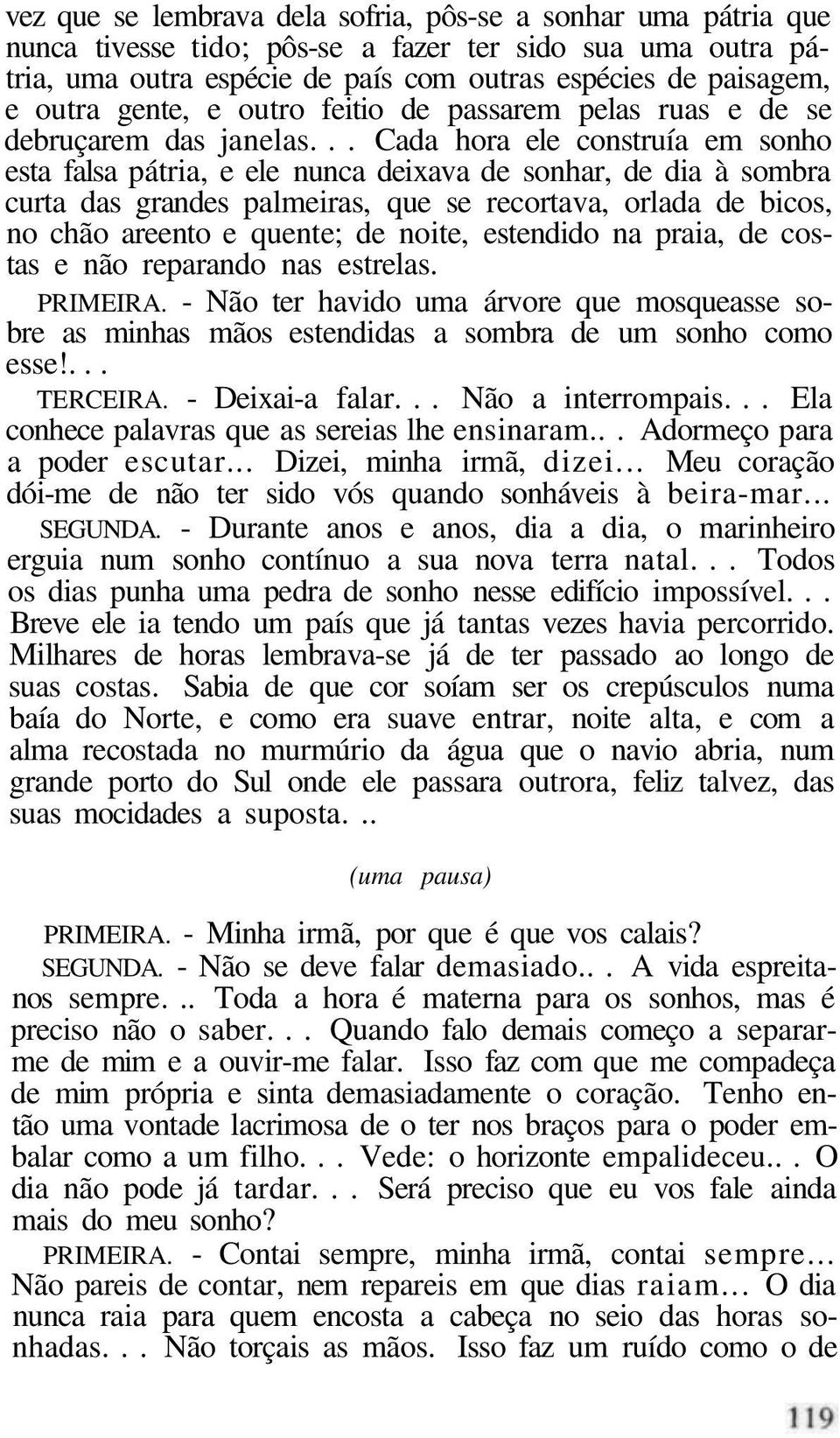 .. Cada hora ele construía em sonho esta falsa pátria, e ele nunca deixava de sonhar, de dia à sombra curta das grandes palmeiras, que se recortava, orlada de bicos, no chão areento e quente; de