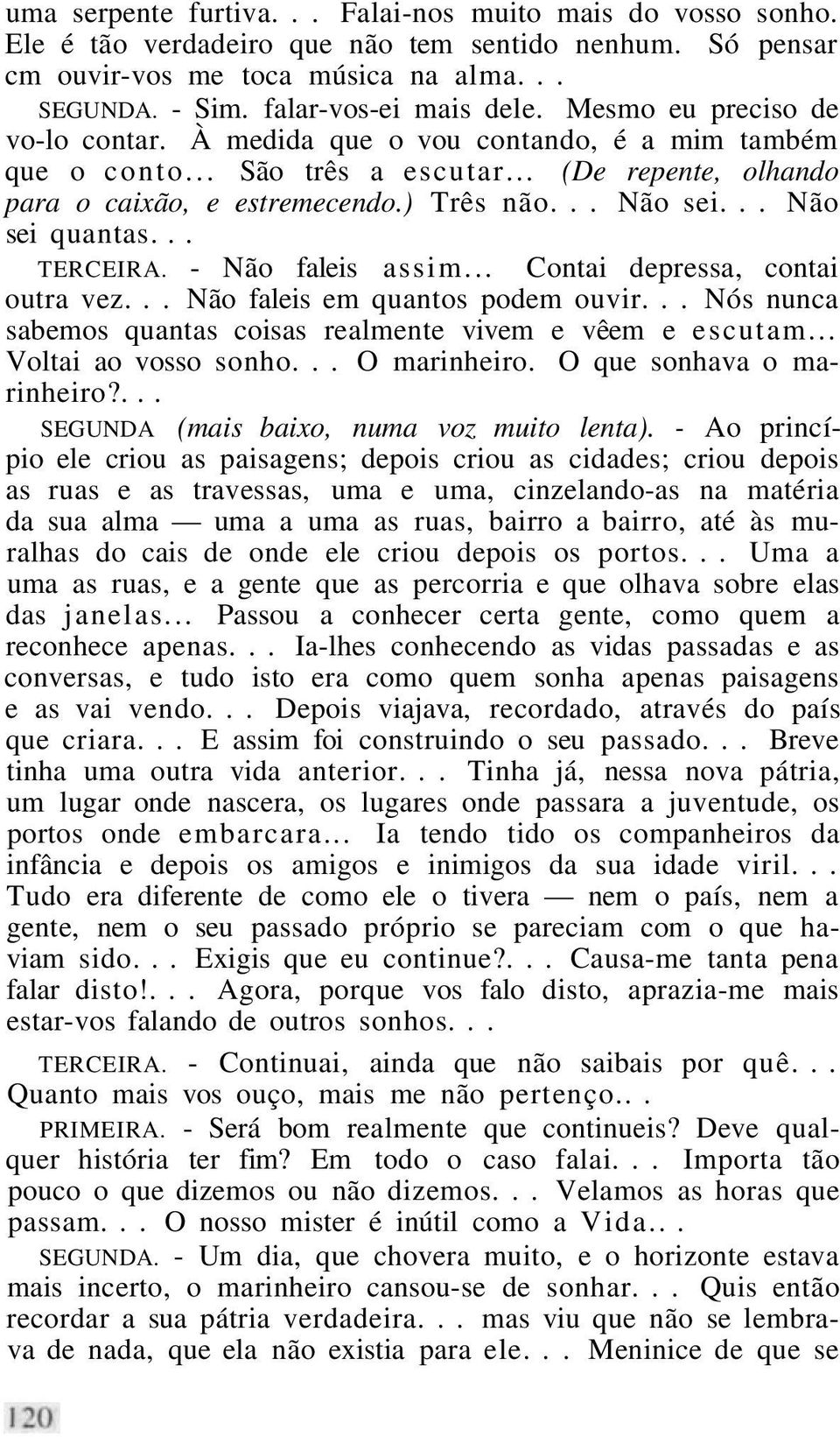 .. Não sei quantas... TERCEIRA. - Não faleis assim... Contai depressa, contai outra vez... Não faleis em quantos podem ouvir... Nós nunca sabemos quantas coisas realmente vivem e vêem e escutam.