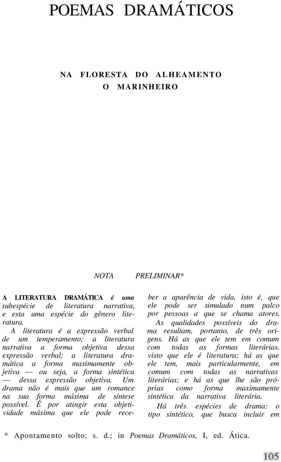 dessa expressão objetiva. Um drama não é mais que um romance na sua forma máxima de síntese possível.