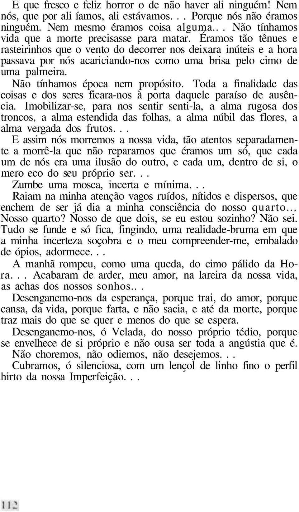 Éramos tão tênues e rasteirinhos que o vento do decorrer nos deixara inúteis e a hora passava por nós acariciando-nos como uma brisa pelo cimo de uma palmeira. Não tínhamos época nem propósito.