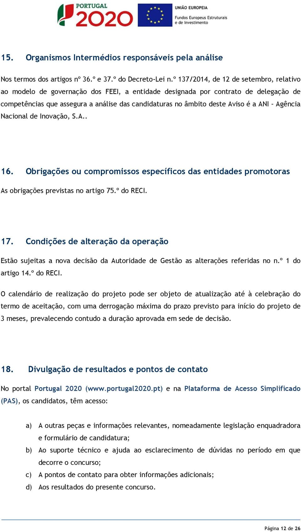 é a ANI Agência Nacional de Inovação, S.A.. 16. Obrigações ou compromissos específicos das entidades promotoras As obrigações previstas no artigo 75.º do RECI. 17.