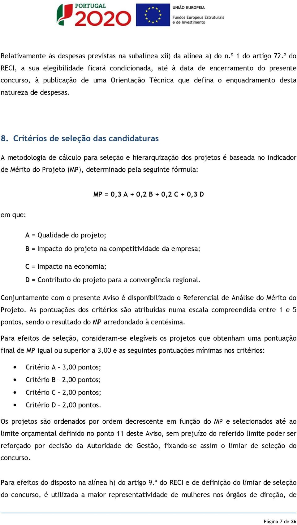 Critérios de seleção das candidaturas A metodologia de cálculo para seleção e hierarquização dos projetos é baseada no indicador de Mérito do Projeto (MP), determinado pela seguinte fórmula: MP = 0,3