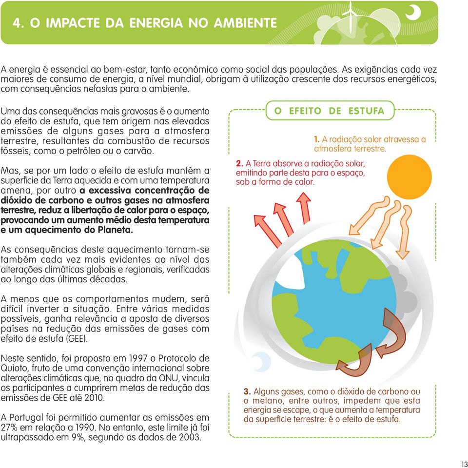 Uma das consequências mais gravosas é o aumento do efeito de estufa, que tem origem nas elevadas emissões de alguns gases para a atmosfera terrestre, resultantes da combustão de recursos fósseis,