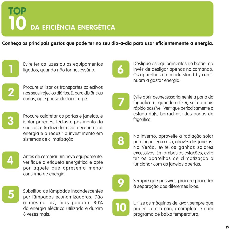 E, para distâncias curtas, opte por se deslocar a pé. Procure calafetar as portas e janelas, e isolar paredes, tectos e pavimento da sua casa.