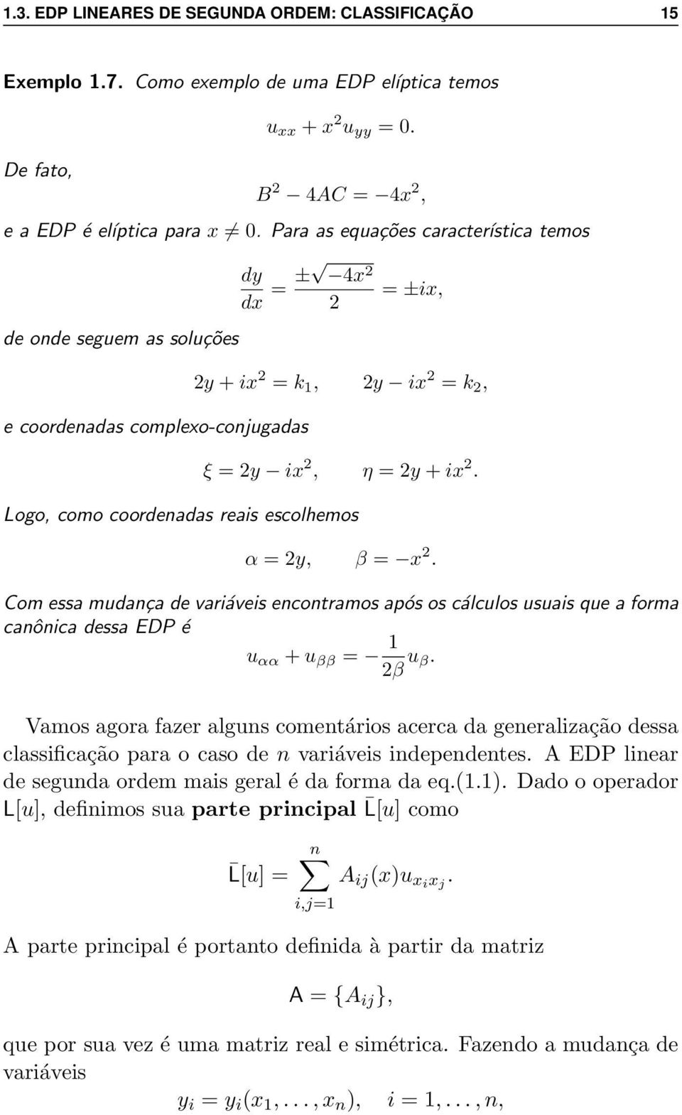 Logo, como coordenadas reais escolhemos α = 2y, β = x 2. Com essa mudança de variáveis encontramos após os cálculos usuais que a forma canônica dessa EDP é u αα + u ββ = 1 2β u β.