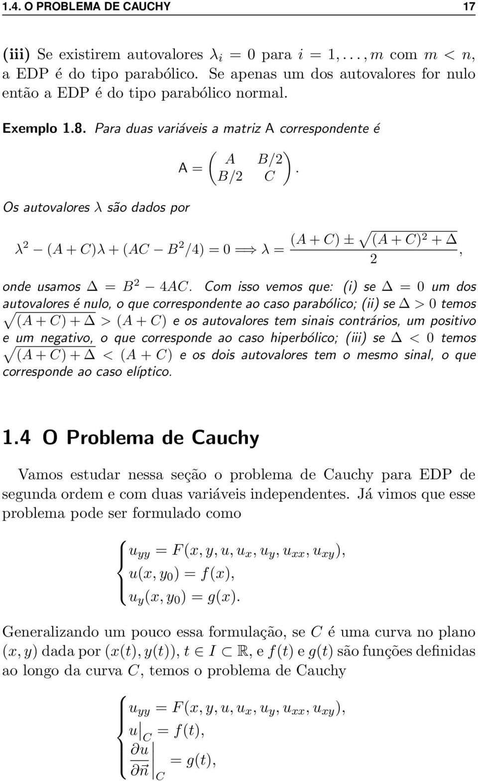 B/2 C Os autovalores λ são dados por λ 2 (A + C)λ + (AC B 2 /4) = 0 = λ = (A + C) ± (A + C) 2 +, 2 onde usamos = B 2 4AC.