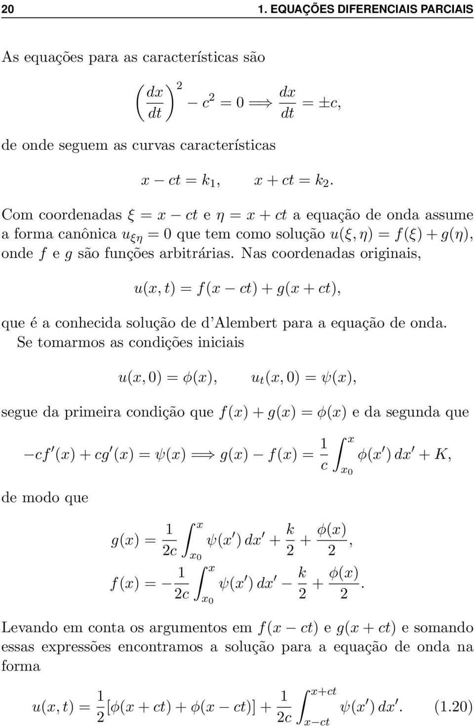 Nas coordenadas originais, u(x, t) = f(x ct) + g(x + ct), que é a conhecida solução de d Alembert para a equação de onda.