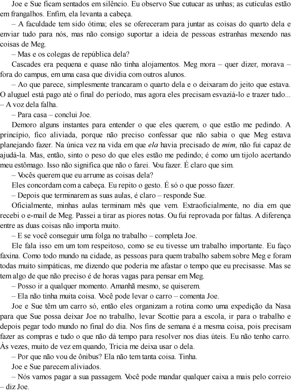 Mas e os colegas de república dela? Cascades era pequena e quase não tinha alojamentos. Meg mora quer dizer, morava fora do campus, em uma casa que dividia com outros alunos.