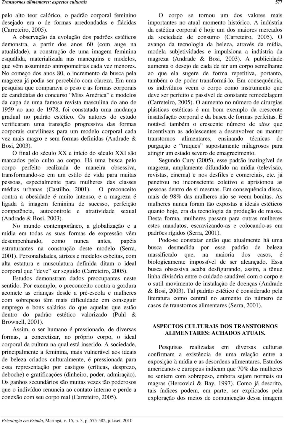 assumindo antropometrias cada vez menores. No começo dos anos 80, o incremento da busca pela magreza já podia ser percebido com clareza.