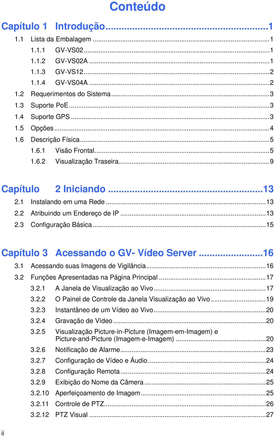 ..15 Capítulo 3 Acessando o GV- Vídeo Server...16 ii 3.1 Acessando suas Imagens de Vigilância...16 3.2 Funções Apresentadas na Página Principal...17 3.2.1 A Janela de Visualização ao Vivo...17 3.2.2 O Painel de Controle da Janela Visualização ao Vivo.