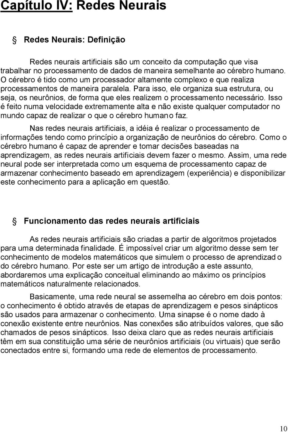 Para isso, ele organiza sua estrutura, ou seja, os neurônios, de forma que eles realizem o processamento necessário.